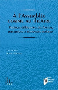 A l'Assemblée comme au théâtre: pratiques délibératives des anciens, perceptions et résonances modernes