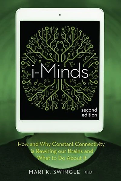 i-Minds - 2nd edition: How and Why Constant Connectivity is Rewiring Our Brains What to Do About it