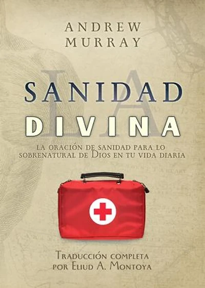 La sanidad divina: La oración de sanidad para lo sobrenatural de Dios en tu vida diaria