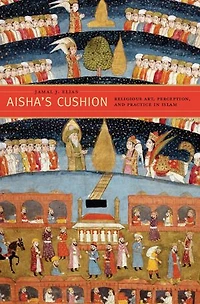 Aisha's Cushion: Religious Art, Perception, and Practice Islam