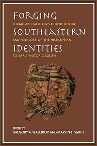 Forging Southeastern Identities: Social Archaeology, Ethnohistory, and Folklore of the Mississippian to Early Historic South