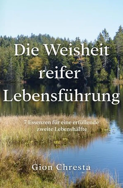Die Weisheit reifer Lebensführung: 7 Essenzen für eine erfüllende zweite Lebenshälfte