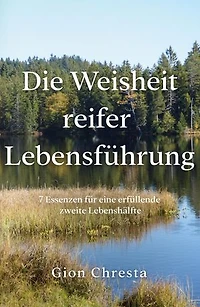 Die Weisheit reifer Lebensführung: 7 Essenzen für eine erfüllende zweite Lebenshälfte