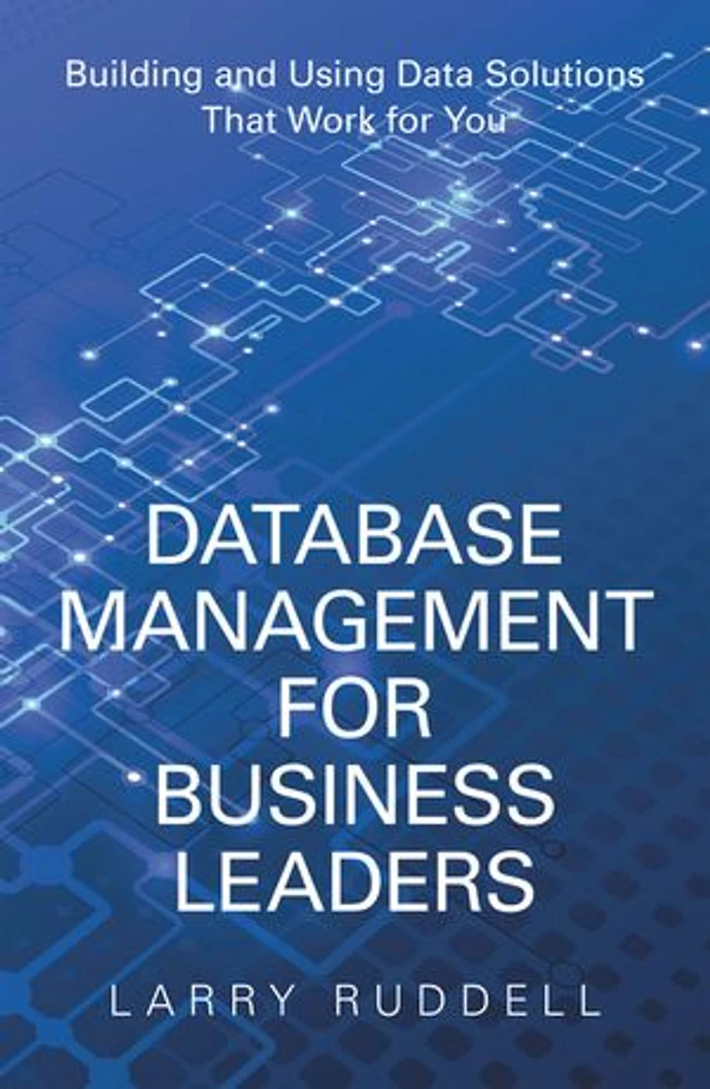 Database Management for Business Leaders: Building and Using Data Solutions That Work You