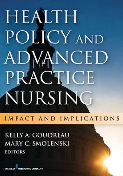 Health Policy and Advanced Practice Nursing: Impact Implications