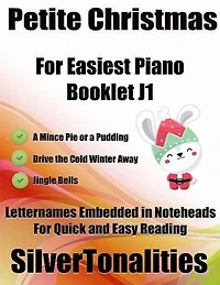 Petite Christmas Booklet J1 - For Beginner and Novice Pianists a Mince Pie or a Pudding Drive the Cold Winter Away Jingle Bells Letter Names Embedded In Noteheads for Quick and Easy Reading
