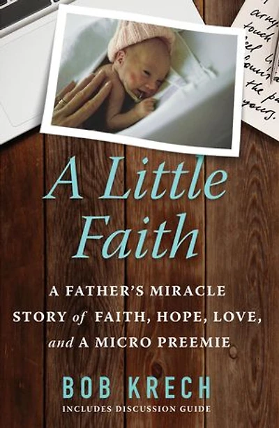 A Little Faith: A Father's Miracle Story of Faith, Hope, Love, and a Micro Preemie
