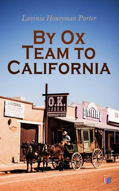By Ox Team to California: A Narrative of Crossing the Plains in 1860