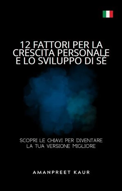 12 Fattori per la Crescita Personale e lo Sviluppo di Sé: Scopri le Chiavi per Diventare la Tua Versione Migliore
