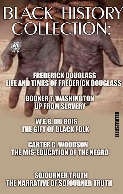 Black History Collection. Illustrated: Life and Times of Frederick Douglass. Up from Slavery. The Gift of Black Folk. The Mis-Education of the Negro. The Narrative of Sojourner Truth