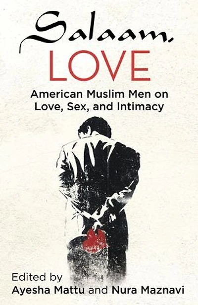 Salaam, Love: American Muslim Men On Love, Sex, And Intimacy