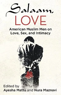 Salaam, Love: American Muslim Men On Love, Sex, And Intimacy