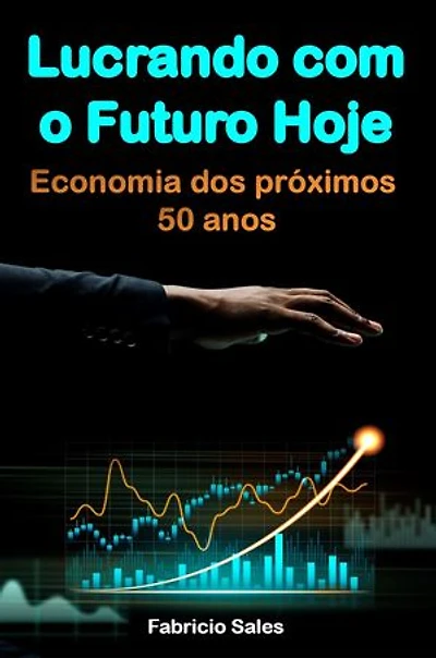 Lucrando com o Futuro Hoje: Economia dos próximos 50 anos
