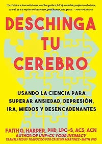 Deschinga Tu Cerebro: Usando La Ciencia Para Superar Ansiedad, Depresión, Ira, Miedos Y Descadenantes