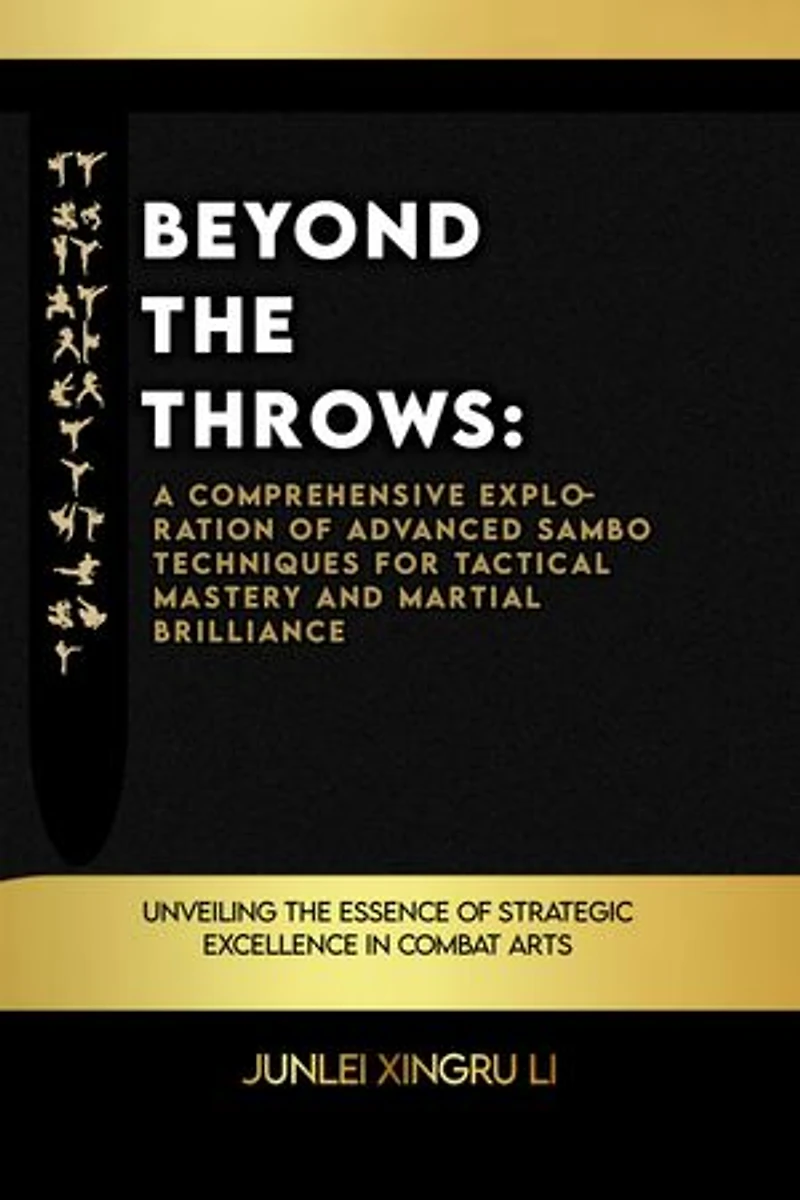Beyond the Throws: A Comprehensive Exploration of Advanced Sambo Techniques for Tactical Mastery and Martial Brilliance: Unveiling the Essence of Strategic Excellence in Combat Arts