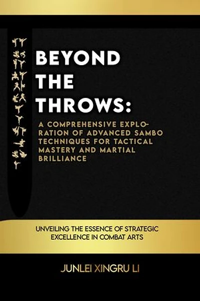 Beyond the Throws: A Comprehensive Exploration of Advanced Sambo Techniques for Tactical Mastery and Martial Brilliance: Unveiling the Essence of Strategic Excellence in Combat Arts