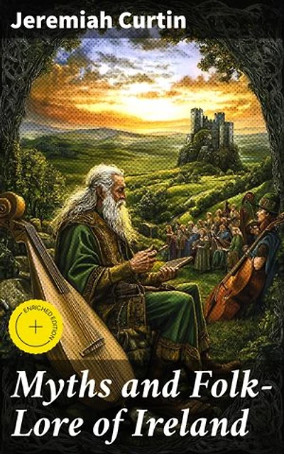 Myths and Folk-Lore of Ireland: Enriched edition. Exploring the Enchanting World of Irish Mythology