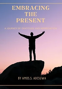 Embracing the present: A Journey of Gratitude and Appreciation