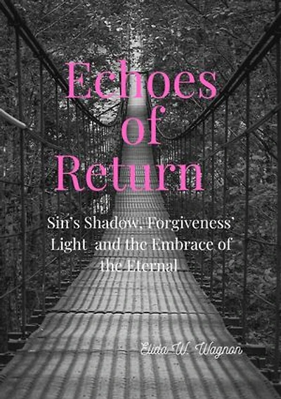Echoes of Return: Sin’s Shadow, Forgiveness’ Light and the Embrace of the Eternal