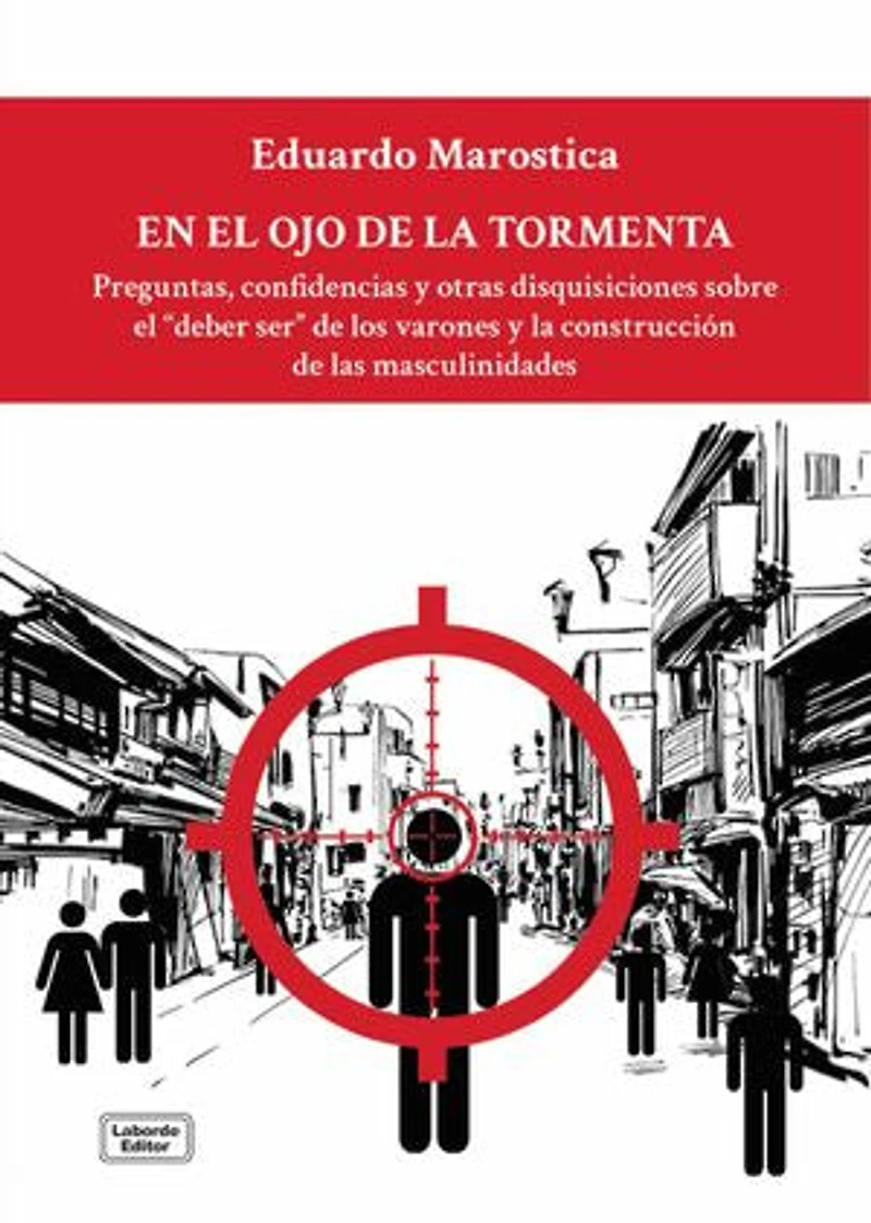 En el ojo de la tormenta: Preguntas, confidencias y otras disquisiciones sobre el deber ser de los varones y la construcción de las masculinidades