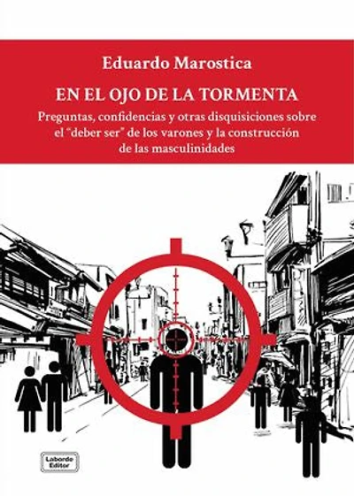 En el ojo de la tormenta: Preguntas, confidencias y otras disquisiciones sobre el deber ser de los varones y la construcción de las masculinidades