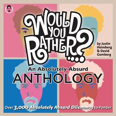 Would You Rather... ? An Absolutely Absurd Anthology: Over 3,000 Dilemmas to Ponder