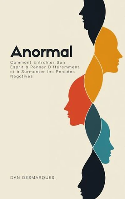 Anormal: Comment Entraîner Son Esprit à Penser Différemment et à Surmonter les Pensées Négatives