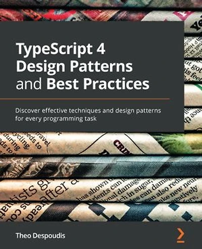TypeScript 4 Design Patterns and Best Practices: Discover effective techniques and design patterns for every programming task