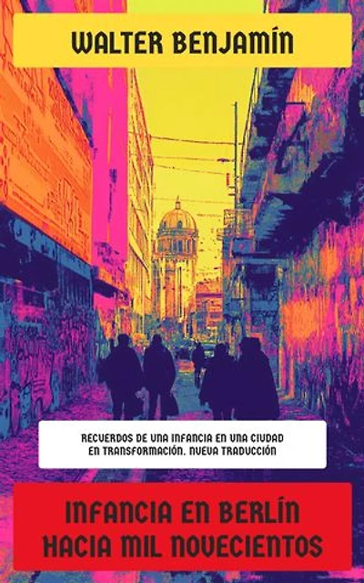 Infancia en Berlín hacia mil novecientos: Recuerdos de una infancia en una ciudad en transformación. Nueva Traducción