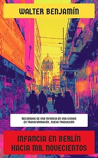 Infancia en Berlín hacia mil novecientos: Recuerdos de una infancia en una ciudad en transformación. Nueva Traducción