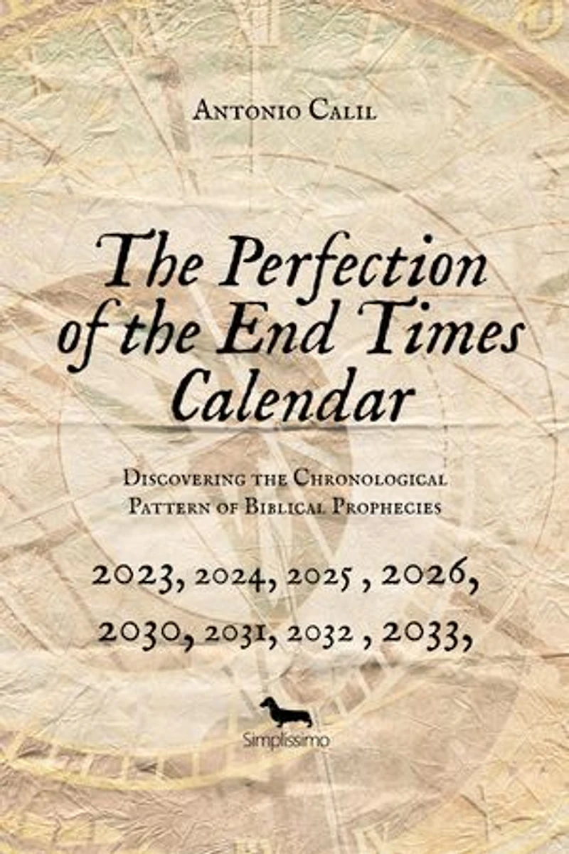 THE PERFECTION OF THE END TIMES CALENDAR: Discovering the Chronological Pattern of Biblical Prophecies