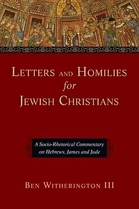 Letters and Homilies for Jewish Christians: A Socio-Rhetorical Commentary on Hebrews, James and Jude