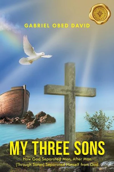 My Three Sons: How God Separated Man, After Man (Through Satan) Separated Himself from God
