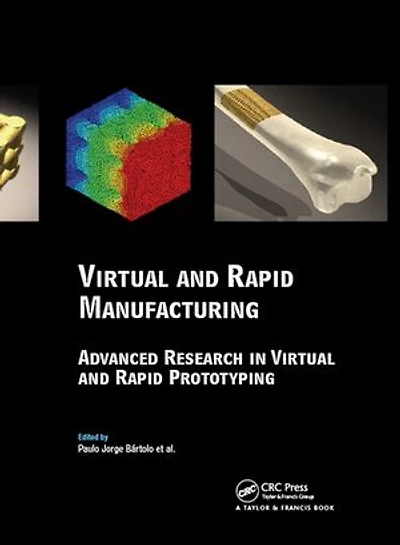 Virtual and Rapid Manufacturing: Advanced Research in Virtual and Rapid Prototyping
