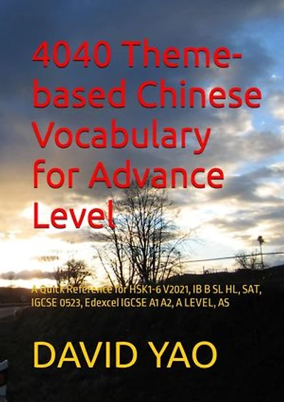 4040 Theme-based Chinese Vocabulary for Advance Level: A Quick Reference for HSK1-6 V2021, IB B SL HL, SAT, IGCSE 0523, Edexcel IGCSE A1 A2, A LEVEL, AS