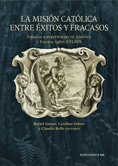 La misión católica entre éxitos y fracasos: Espacios y experiencias en América y Europa, siglos XVI-XIX