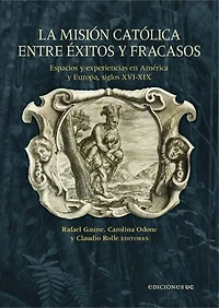 La misión católica entre éxitos y fracasos: Espacios y experiencias en América y Europa, siglos XVI-XIX