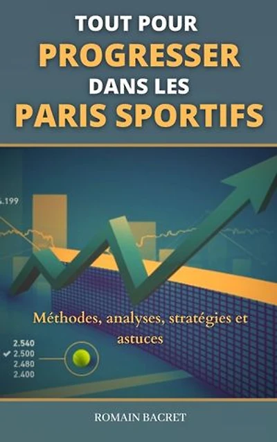 Tout pour progresser dans les paris sportifs: Méthodes, analyses, stratégies et astuces