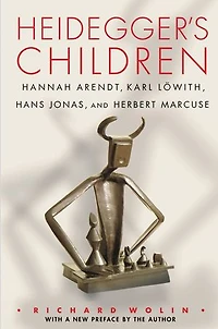Heidegger's Children: Hannah Arendt, Karl Löwith, Hans Jonas, And Herbert Marcuse