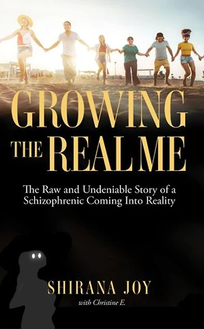 Growing the Real Me: The Raw and Undeniable Story of a Schizophrenic Coming Into Reality
