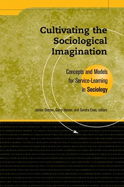 Cultivating the Sociological Imagination: Concepts and Models for Service Learning in Sociology