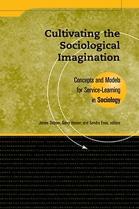 Cultivating the Sociological Imagination: Concepts and Models for Service Learning in Sociology