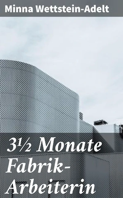 3½ Monate Fabrik-Arbeiterin: Bereicherte Ausgabe. Eine Arbeiterin kämpft in den Fabriken des 19. Jahrhunderts um Anerkennung und Würde