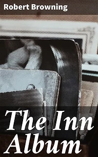 The Inn Album: Enriched edition. Exploring human emotions and relationships through Browning's poetic mastery in a quaint inn setting