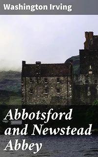 Abbotsford and Newstead Abbey: Enriched edition. Journey through Scotland and England's Literary Landmarks