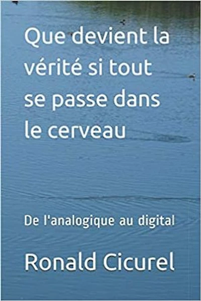 Que devient la vérité si tout se passe dans notre cerveau: De l'analogique au digital