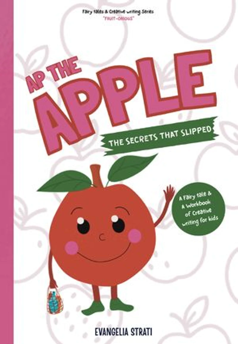 Ap the Apple: The secrets that slipped: A Fairy tale & A Workbook of Creative writing for kids