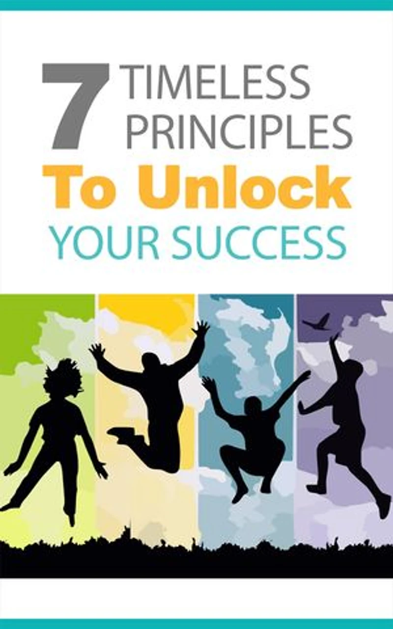 7 Timeless Principles To Unlock Your Success