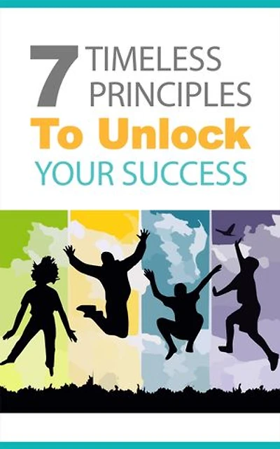7 Timeless Principles To Unlock Your Success