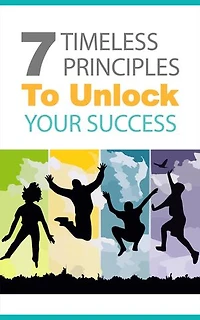 7 Timeless Principles To Unlock Your Success